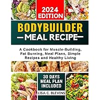 Bodybuilder Meal Recipe: A Cookbook for Muscle-Building, Fat Burning, Meal Plans, Simple Recipes and Healthy Living (Cooking Experience Collection) Bodybuilder Meal Recipe: A Cookbook for Muscle-Building, Fat Burning, Meal Plans, Simple Recipes and Healthy Living (Cooking Experience Collection) Paperback Kindle Hardcover