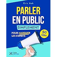 Parler en Public Simplement: 50 fiches pour marquer les esprits (SPEECHOLOGIE) (French Edition)
