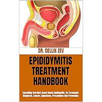 EPIDIDYMITIS TREATMENT HANDBOOK: Everything You Must Know About Epididymitis, Its Treatment, Diagnosis, Causes, Symptoms, Precautions And Prevention EPIDIDYMITIS TREATMENT HANDBOOK: Everything You Must Know About Epididymitis, Its Treatment, Diagnosis, Causes, Symptoms, Precautions And Prevention Kindle Paperback