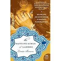 The Dancing Girls of Lahore: Selling Love and Saving Dreams in Pakistan's Pleasure District The Dancing Girls of Lahore: Selling Love and Saving Dreams in Pakistan's Pleasure District Paperback Kindle Hardcover