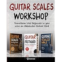 Guitar Scales Workshop: 3 in 1 How To Solo Like a Guitar God Even If You Don’t Know Where to Start + A Simple Way to Create Your Very First Solo (Guitar Scales Mastery)