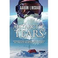 Antarctic Tears: Determination, adversity, and the pursuit of a dream at the bottom of the world (Adventure Series)