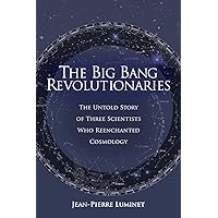 The Big Bang Revolutionaries: The Untold Story of Three Scientists Who Reenchanted Cosmology The Big Bang Revolutionaries: The Untold Story of Three Scientists Who Reenchanted Cosmology Paperback Kindle