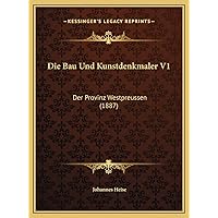 Die Bau Und Kunstdenkmaler V1: Der Provinz Westpreussen (1887) (German Edition) Die Bau Und Kunstdenkmaler V1: Der Provinz Westpreussen (1887) (German Edition) Hardcover Paperback