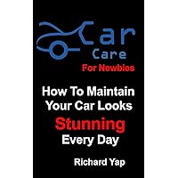 Car Care For Newbies - How To Make Your Car Looks Stunning Every Day Car Care For Newbies - How To Make Your Car Looks Stunning Every Day Kindle