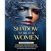Shadow Work for Women: Embracing the Inner Feminine - Workbook Journal - Empowering Women to Achieve Self-acceptance - Unveil Your Authenticity and Reveal Inner Strength (Healing Series)