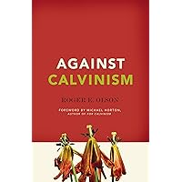 Against Calvinism: Rescuing God's Reputation from Radical Reformed Theology Against Calvinism: Rescuing God's Reputation from Radical Reformed Theology Paperback Audible Audiobook Kindle
