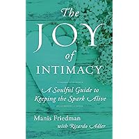 The Joy of Intimacy: A Soulful Guide to Love, Sexuality, and Marriage