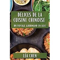 Délices de la Cuisine Chinoise: Un Voyage Gourmand en Asie (French Edition)