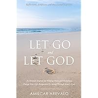 Let GO and Let GOD: A Christian Journal for Finding Peace and Happiness. Change Your Life Perspective by Seeing Through Jesus's Eyes. Reflections, Scriptures and Devotional Exercises