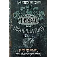 Herbal Dispensatory: How to Choose, Grow and Preserve Healing Herbs and Prepare Your Own Herbal Remedies Just as Our Ancestors Did Before Healing Became an Industry Herbal Dispensatory: How to Choose, Grow and Preserve Healing Herbs and Prepare Your Own Herbal Remedies Just as Our Ancestors Did Before Healing Became an Industry Paperback Kindle