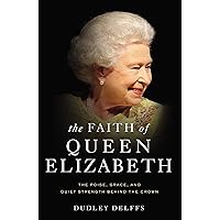 The Faith of Queen Elizabeth: The Poise, Grace, and Quiet Strength Behind the Crown The Faith of Queen Elizabeth: The Poise, Grace, and Quiet Strength Behind the Crown Hardcover Audible Audiobook Kindle Paperback