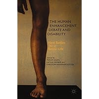 The Human Enhancement Debate and Disability: New Bodies for a Better Life The Human Enhancement Debate and Disability: New Bodies for a Better Life Kindle Hardcover Paperback