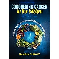 Conquering Cancer in the Kitchen: Stress Free Recipes, Meal Planning and Overall Tips While Combating Cancer Conquering Cancer in the Kitchen: Stress Free Recipes, Meal Planning and Overall Tips While Combating Cancer Paperback Hardcover