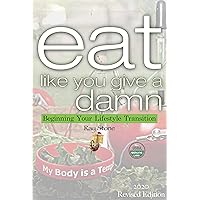 Eat Like You Give a Damn: Beginning Your Lifestyle Transition Eat Like You Give a Damn: Beginning Your Lifestyle Transition Kindle Paperback