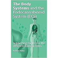The Body Systems and the Endocannabinoid System (ECS): Supporting the ECS in the different body systems (The Body Systems and the ECS Book 1)