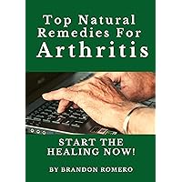 Top Natural Remedies for Arthritis: Start the Healing Now! Top Natural Remedies for Arthritis: Start the Healing Now! Kindle Paperback