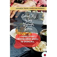 Japanese Travel Guide For Foodies - Eating My Way Through Japan: A Food Lover's Memoir From Osaka to Okinawa. Japanese Travel Guide For Foodies - Eating My Way Through Japan: A Food Lover's Memoir From Osaka to Okinawa. Paperback Kindle