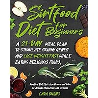 Sirtfood Diet for Beginners: A 21-Day Meal Plan to Stimulate Skinny Genes and Lose Weight Fast While Eating Delicious Foods. Practical Diet Book for Women and Men to Activate Metabolism and Sirtuins Sirtfood Diet for Beginners: A 21-Day Meal Plan to Stimulate Skinny Genes and Lose Weight Fast While Eating Delicious Foods. Practical Diet Book for Women and Men to Activate Metabolism and Sirtuins Paperback Kindle Hardcover