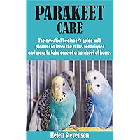 PARAKEET CARE: The essential beginner’s guide with pictures to learn the skills, techniques and ways to take care of a parakeet at home. PARAKEET CARE: The essential beginner’s guide with pictures to learn the skills, techniques and ways to take care of a parakeet at home. Kindle Paperback
