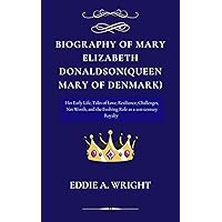 Biography of Mary Elizabeth Donaldson(Queen Mary of Denmark): Her Early Life, Tales of Love, Resilience, Challenges, Net Worth, and the Evolving Role as a 21st-century Royalty Biography of Mary Elizabeth Donaldson(Queen Mary of Denmark): Her Early Life, Tales of Love, Resilience, Challenges, Net Worth, and the Evolving Role as a 21st-century Royalty Kindle Paperback