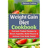 Weight Gain Diet Cookbook: Nutrient-Packed Recipes to Boost Appetite, Build Muscle & Achieve Your Body Goals! Weight Gain Diet Cookbook: Nutrient-Packed Recipes to Boost Appetite, Build Muscle & Achieve Your Body Goals! Kindle Paperback