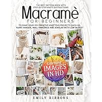 Macramè For Beginners: The Best Pattern Book with Step-by-Step Knots Instructions to Make Your DIY Creative Knotting Projects Such As, plant hanger, Wall Hangings and Jewelry With Low Budget Macramè For Beginners: The Best Pattern Book with Step-by-Step Knots Instructions to Make Your DIY Creative Knotting Projects Such As, plant hanger, Wall Hangings and Jewelry With Low Budget Paperback Kindle Hardcover
