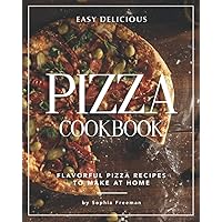 Easy Delicious Pizza Cookbook: Flavorful Pizza Recipes to Make at Home Easy Delicious Pizza Cookbook: Flavorful Pizza Recipes to Make at Home Paperback