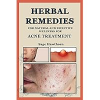 Herbal Remedies for Natural and Effective Wellness for Acne Treatment (The Herbal Bible of Sage Hawthorn Book 2) Herbal Remedies for Natural and Effective Wellness for Acne Treatment (The Herbal Bible of Sage Hawthorn Book 2) Kindle