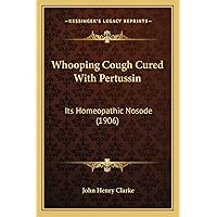 Whooping Cough Cured With Pertussin: Its Homeopathic Nosode (1906) Whooping Cough Cured With Pertussin: Its Homeopathic Nosode (1906) Paperback