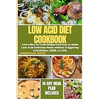 THE ULTIMATE LOW ACID DIET COOKBOOK: Learn How to Cook Simple and Easy to make Low-Acid Delicious Meals without Triggering Acid Reflux, GERD, or LPR. ... White Art of Healthy Home Cooking Series.)