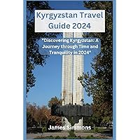 Kyrgyzstan Travel Guide 2024: 