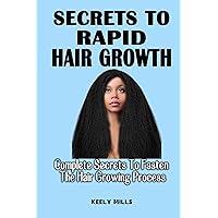SECRETS TO RAPID HAIR GROWTH: Complete Secrets To Fasten The Hair Growing Process - An Essential Guide For Hair Growth And Damaged Hair Repair SECRETS TO RAPID HAIR GROWTH: Complete Secrets To Fasten The Hair Growing Process - An Essential Guide For Hair Growth And Damaged Hair Repair Kindle Paperback