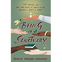 Being a Sanctuary: The Radical Way for the Body of Christ to Be Sacred, Soft, and Safe Being a Sanctuary: The Radical Way for the Body of Christ to Be Sacred, Soft, and Safe Paperback Kindle Hardcover