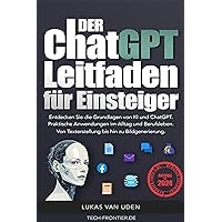 Der ChatGPT Leitfaden für Einsteiger: Die Revolution der Künstlichen Intelligenz im Alltag meistern (German Edition)