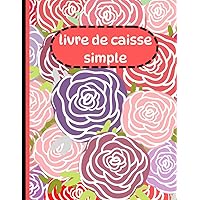 Livre de caisse simple: Cahier de tenue de compte pour Auto-entrepreneurs | Pour Les Auto Entrepreneurs, Micro Entreprise, Association et particulier (French Edition)