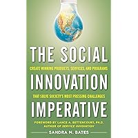 The Social Innovation Imperative: Create Winning Products, Services, and Programs that Solve Society's Most Pressing Challenges The Social Innovation Imperative: Create Winning Products, Services, and Programs that Solve Society's Most Pressing Challenges Kindle Hardcover