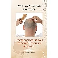 HOW TO CONTROL BALDNESS : THE ULTIMATE REMEDIES TO CURE BALDNESS AND HAIR LOSS. HOW TO CONTROL BALDNESS : THE ULTIMATE REMEDIES TO CURE BALDNESS AND HAIR LOSS. Kindle Paperback