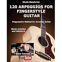 120 ARPEGGIOS For FINGERSTYLE GUITAR: Easy and progressive acoustic guitar method with tablature, musical notation and YouTube video 120 ARPEGGIOS For FINGERSTYLE GUITAR: Easy and progressive acoustic guitar method with tablature, musical notation and YouTube video Paperback