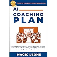 A1 Coaching Plan - Tactics Of The World's Highest-Paid Coach: Build 7-Figure Coaching, Consulting, Or Any Other Expert Business