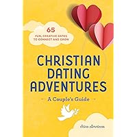 Christian Dating Adventures – A Couple's Guide: 65 Fun, Creative Dates to Connect and Grow Christian Dating Adventures – A Couple's Guide: 65 Fun, Creative Dates to Connect and Grow Paperback Kindle