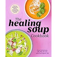 The Healing Soup Cookbook: Hearty Recipes to Boost Immunity and Restore Health The Healing Soup Cookbook: Hearty Recipes to Boost Immunity and Restore Health Paperback Kindle
