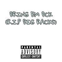 Bring Em Bck (R.I.P BIG RACKS) [Explicit] Bring Em Bck (R.I.P BIG RACKS) [Explicit] MP3 Music