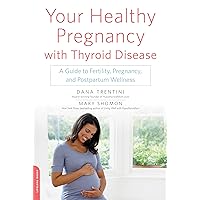 Your Healthy Pregnancy with Thyroid Disease: A Guide to Fertility, Pregnancy, and Postpartum Wellness Your Healthy Pregnancy with Thyroid Disease: A Guide to Fertility, Pregnancy, and Postpartum Wellness Paperback Kindle