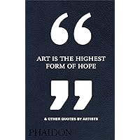 Art Is the Highest Form of Hope & Other Quotes by Artists Art Is the Highest Form of Hope & Other Quotes by Artists Hardcover