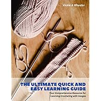 The Ultimate Quick and Easy Learning Guide: Your Comprehensive Resource for Learning Crocheting with Images