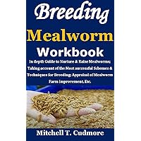 Breeding Mealworms Workbook: In depth Guide to Nurture & Raise Mealworms; Taking account of the Most successful Schemes & Techniques for Breeding; Appraisal of Mealworm Farm Improvement, Etc Breeding Mealworms Workbook: In depth Guide to Nurture & Raise Mealworms; Taking account of the Most successful Schemes & Techniques for Breeding; Appraisal of Mealworm Farm Improvement, Etc Kindle Paperback