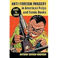 Anti-Foreign Imagery in American Pulps and Comic Books, 1920-1960 Anti-Foreign Imagery in American Pulps and Comic Books, 1920-1960 Paperback Kindle Mass Market Paperback