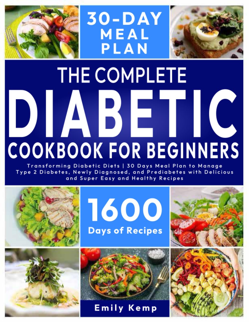 The Complete Diabetic Cookbook for Beginners: Transforming Diabetic Diets | 30 Days Plan To Manage Type 2 Diabetes, Newly Diagnosed, and Prediabetes with Delicious and Super Easy and Healthy Recipes