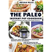 The Paleo Instant Pot Cookbook For Rapid Weight Loss And A Healthier Lifestyle: Amazing, easy and delicious Paleo diet recipes under 30 mintutes. How to avoid the top 8 mistakes on Paleo diet